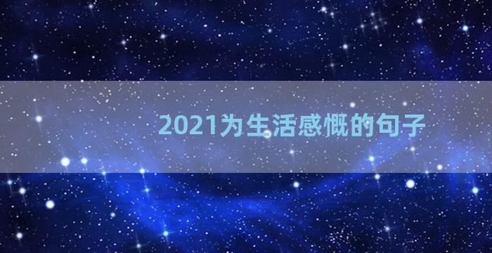 2021为生活感慨的句子