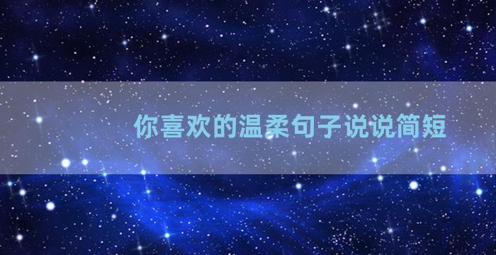 你喜欢的温柔句子说说简短