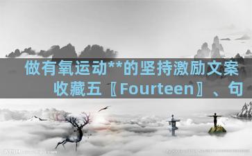 做有氧运动**的坚持激励文案收藏五〖Fourteen〗、句