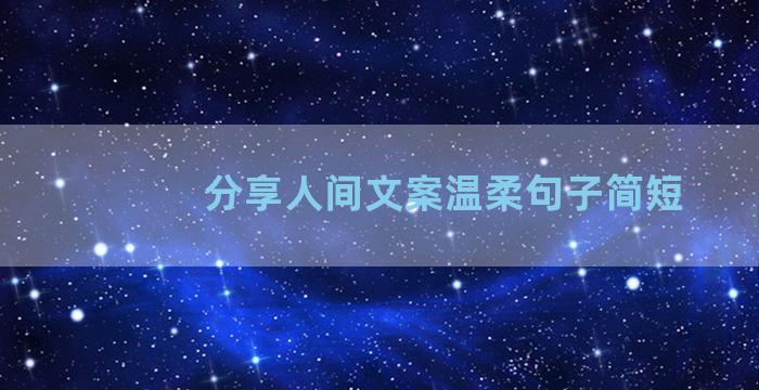 分享人间文案温柔句子简短