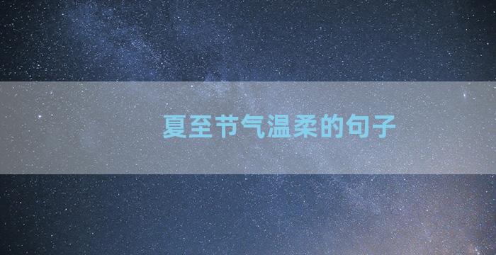 夏至节气温柔的句子