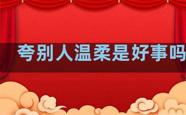 夸别人温柔是好事吗句子