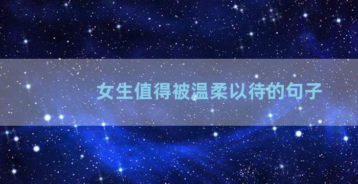 女生值得被温柔以待的句子