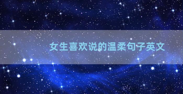 女生喜欢说的温柔句子英文